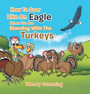 Cover of the book How to Soar Like an Eagle When You Are Standing with the Turkeys by Richard McKillop, Sherry McKillop