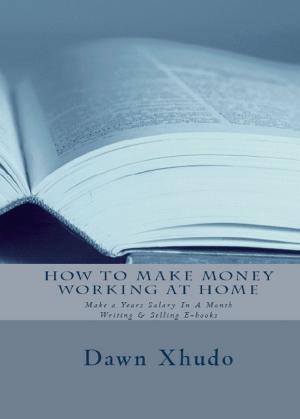 Book cover of How To Make Money Working At Home: Make a Years Salary In A Month Writing & Selling Ebooks