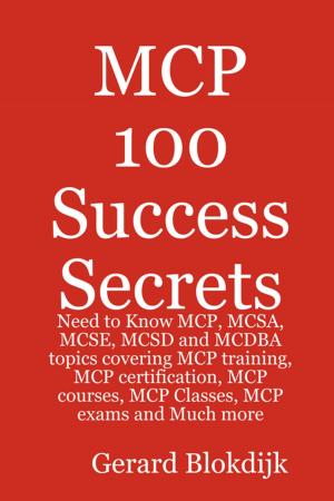 Cover of the book MCP 100 Success Secrets: MCP, MCSA, MCSE, MCSD and MCDBA Training, Certification, Courses, Classes and Exams by Franks Jo