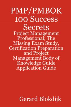 Cover of the book PMP/PMBOK 100 Success Secrets - Project Management Professional; The Missing Exam Study, Certification Preparation and Project Management Body of Knowledge Application Guide by Franks Jo