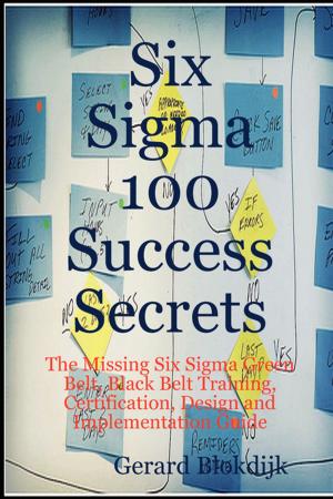 bigCover of the book Six Sigma 100 Success Secrets - The Missing Six Sigma Green Belt, Black Belt Training, Certification, Design and Implementation Guide by 