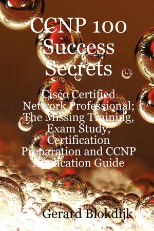 bigCover of the book CCNP 100 Success Secrets - Cisco Certified Network Professional; The Missing Training, Exam Study, Certification Preparation and CCNP Application Guide by 
