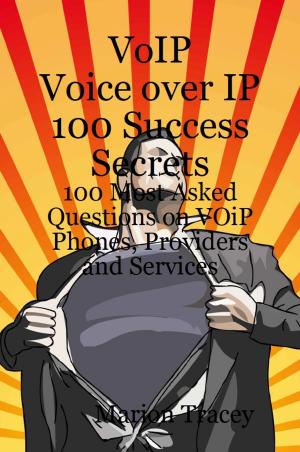 Cover of the book VOiP Voice Over iP 100 Success Secrets - 100 Most Asked Questions on VOiP Phones, Providers and Services by Kathy Mooney