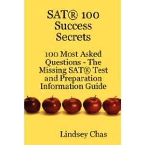 bigCover of the book SAT 100 Success Secrets - 100 Most Asked Questions: The Missing SAT Test and Preparation Information Guide by 