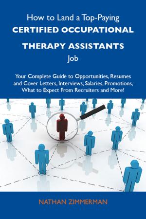 bigCover of the book How to Land a Top-Paying Certified occupational therapy assistants Job: Your Complete Guide to Opportunities, Resumes and Cover Letters, Interviews, Salaries, Promotions, What to Expect From Recruiters and More by 