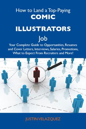 Cover of the book How to Land a Top-Paying Comic illustrators Job: Your Complete Guide to Opportunities, Resumes and Cover Letters, Interviews, Salaries, Promotions, What to Expect From Recruiters and More by Amy Terrell