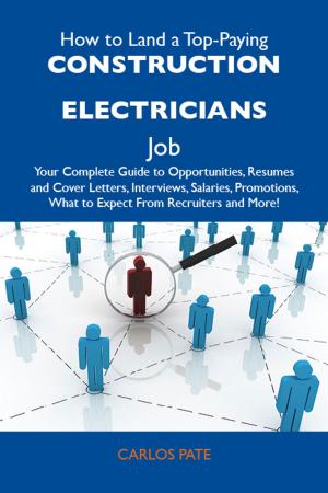 Cover of the book How to Land a Top-Paying Construction electricians Job: Your Complete Guide to Opportunities, Resumes and Cover Letters, Interviews, Salaries, Promotions, What to Expect From Recruiters and More by Jonathan Cherry