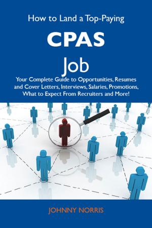 Cover of the book How to Land a Top-Paying CPAs Job: Your Complete Guide to Opportunities, Resumes and Cover Letters, Interviews, Salaries, Promotions, What to Expect From Recruiters and More by Michael Solomon