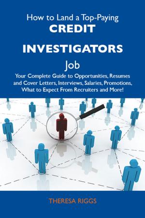 bigCover of the book How to Land a Top-Paying Credit investigators Job: Your Complete Guide to Opportunities, Resumes and Cover Letters, Interviews, Salaries, Promotions, What to Expect From Recruiters and More by 