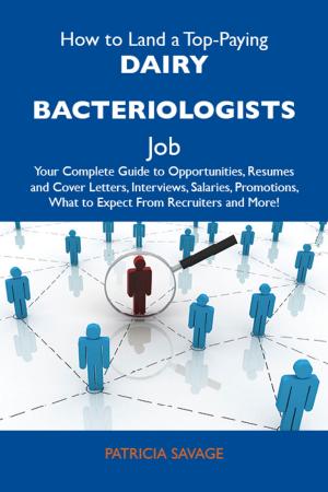 bigCover of the book How to Land a Top-Paying Dairy bacteriologists Job: Your Complete Guide to Opportunities, Resumes and Cover Letters, Interviews, Salaries, Promotions, What to Expect From Recruiters and More by 
