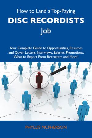 Cover of the book How to Land a Top-Paying Disc recordists Job: Your Complete Guide to Opportunities, Resumes and Cover Letters, Interviews, Salaries, Promotions, What to Expect From Recruiters and More by Harry. H. Chaudhary.