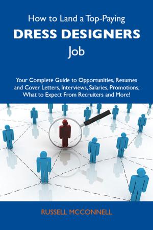 Cover of How to Land a Top-Paying Dress designers Job: Your Complete Guide to Opportunities, Resumes and Cover Letters, Interviews, Salaries, Promotions, What to Expect From Recruiters and More