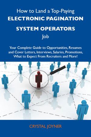 bigCover of the book How to Land a Top-Paying Electronic pagination system operators Job: Your Complete Guide to Opportunities, Resumes and Cover Letters, Interviews, Salaries, Promotions, What to Expect From Recruiters and More by 