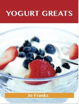 Cover of the book Yogurt Greats: Delicious Yogurt Recipes, The Top 75 Yogurt Recipes by Michael Patton