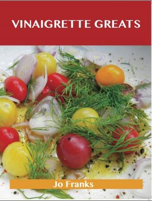 Cover of the book Vinaigrette Greats: Delicious Vinaigrette Recipes, The Top 100 Vinaigrette Recipes by Steven Harris