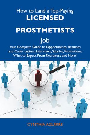 bigCover of the book How to Land a Top-Paying Licensed prosthetists Job: Your Complete Guide to Opportunities, Resumes and Cover Letters, Interviews, Salaries, Promotions, What to Expect From Recruiters and More by 