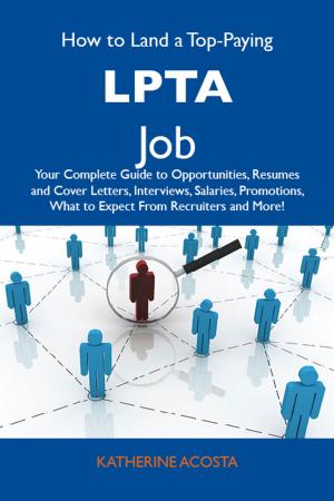 Cover of the book How to Land a Top-Paying LPTA Job: Your Complete Guide to Opportunities, Resumes and Cover Letters, Interviews, Salaries, Promotions, What to Expect From Recruiters and More by Andrew Coleman