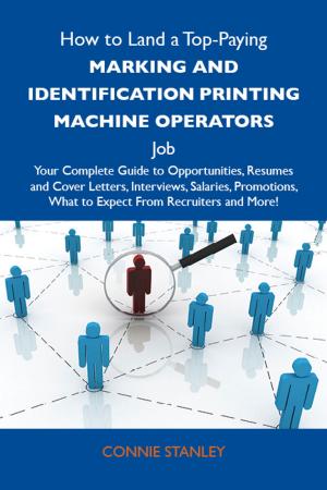 Cover of the book How to Land a Top-Paying Marking and identification printing machine operators Job: Your Complete Guide to Opportunities, Resumes and Cover Letters, Interviews, Salaries, Promotions, What to Expect From Recruiters and More by Frederic Remington
