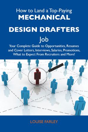 Cover of the book How to Land a Top-Paying Mechanical design drafters Job: Your Complete Guide to Opportunities, Resumes and Cover Letters, Interviews, Salaries, Promotions, What to Expect From Recruiters and More by Stark Terry