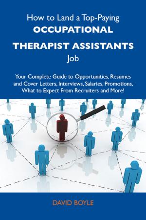 Book cover of How to Land a Top-Paying Occupational therapist assistants Job: Your Complete Guide to Opportunities, Resumes and Cover Letters, Interviews, Salaries, Promotions, What to Expect From Recruiters and More