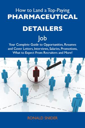 bigCover of the book How to Land a Top-Paying Pharmaceutical detailers Job: Your Complete Guide to Opportunities, Resumes and Cover Letters, Interviews, Salaries, Promotions, What to Expect From Recruiters and More by 