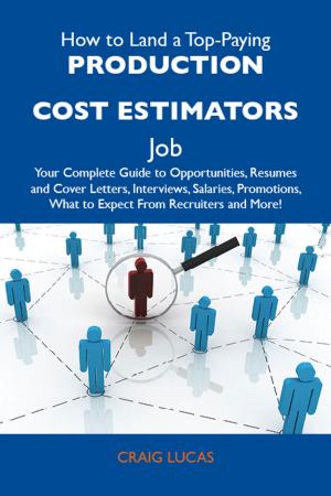 Cover of the book How to Land a Top-Paying Production cost estimators Job: Your Complete Guide to Opportunities, Resumes and Cover Letters, Interviews, Salaries, Promotions, What to Expect From Recruiters and More by Peters Chris