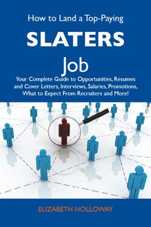 Book cover of How to Land a Top-Paying Slaters Job: Your Complete Guide to Opportunities, Resumes and Cover Letters, Interviews, Salaries, Promotions, What to Expect From Recruiters and More