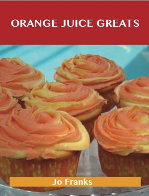 bigCover of the book Orange juice Greats: Delicious Orange juice Recipes, The Top 100 Orange juice Recipes by 