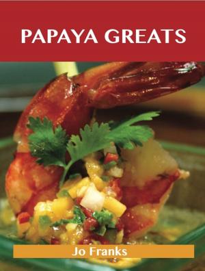 Cover of the book Papaya Greats: Delicious Papaya Recipes, The Top 92 Papaya Recipes by Jack Marks