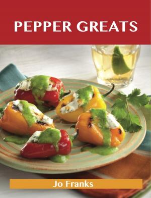 Cover of the book Pepper Greats: Delicious Pepper Recipes, The Top 100 Pepper Recipes by Dawn Justin
