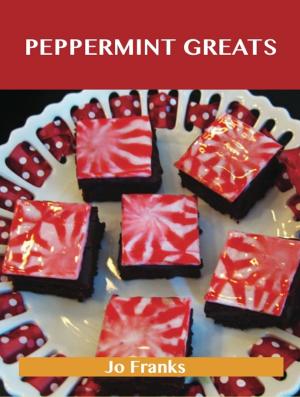 Cover of the book Peppermint Greats: Delicious Peppermint Recipes, The Top 81 Peppermint Recipes by Jo Franks