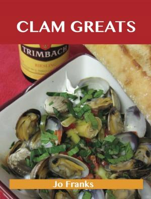 Cover of the book Clam Greats: Delicious Clam Recipes, The Top 87 Clam Recipes by Jo Franks