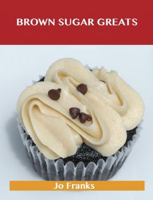 Cover of the book Brown Sugar Greats: Delicious Brown Sugar Recipes, The Top 100 Brown Sugar Recipes by Franks Jo