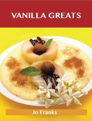 Cover of the book Vanilla Greats: Delicious Vanilla Recipes, The Top 94 Vanilla Recipes by Diana Roth