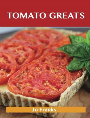 Book cover of Tomato Greats: Delicious Tomato Recipes, The Top 100 Tomato Recipes