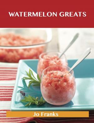 Cover of the book Watermelon Greats: Delicious Watermelon Recipes, The Top 54 Watermelon Recipes by Jo Franks