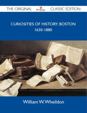 Cover of the book Curiosities Of History: Boston 1630-1880 - The Original Classic Edition by Aquinas Thomas