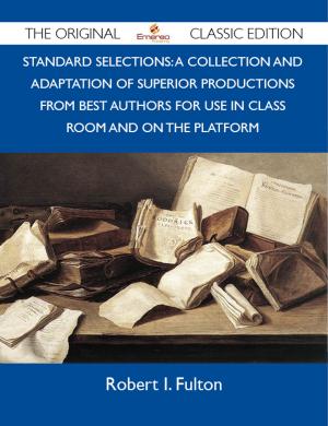 Cover of the book Standard Selections: A Collection And Adaptation Of Superior Productions From Best Authors For Use In Class Room And On The Platform - The Original Classic Edition by Bobby Mercer