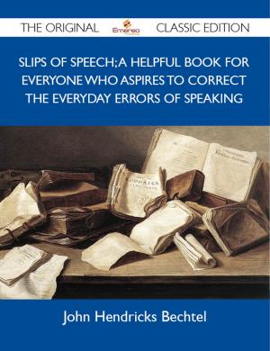 bigCover of the book Slips of Speech; A Helpful Book for Everyone Who Aspires to Correct the Everyday Errors of Speaking - The Original Classic Edition by 