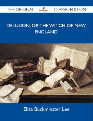 Cover of the book Delusion; Or The Witch Of New England - The Original Classic Edition by Timothy Hayden