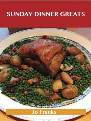 Cover of the book Sunday Dinner Greats: Delicious Sunday Dinner Recipes, The Top 100 Sunday Dinner Recipes by Eric Kelley