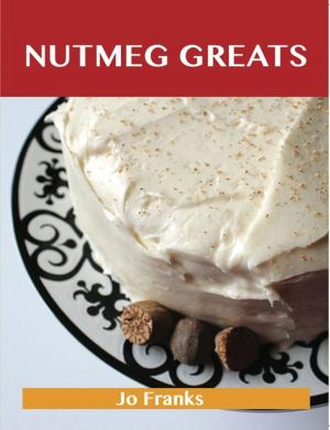 Cover of the book Nutmeg Greats: Delicious Nutmeg Recipes, The Top 100 Nutmeg Recipes by T. J. Llewelyn Prichard