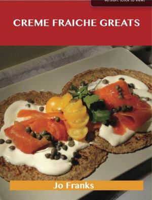 Cover of the book Creme Fraiche Greats: Delicious Creme Fraiche Recipes, The Top 68 Creme Fraiche Recipes by David Kaufman