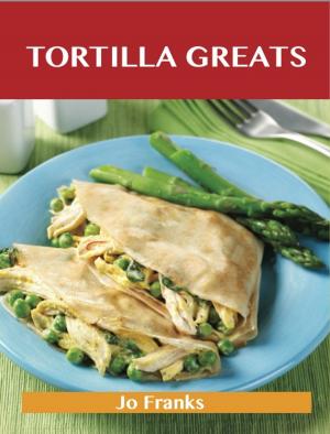 bigCover of the book Tortilla Greats: Delicious Tortilla Recipes, The Top 100 Tortilla Recipes by 