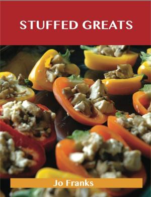 Cover of the book Stuffed Greats: Delicious Stuffed Recipes, The Top 100 Stuffed Recipes by Jo Franks