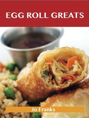 bigCover of the book Egg Roll Greats: Delicious Egg Roll Recipes, The Top 49 Egg Roll Recipes by 