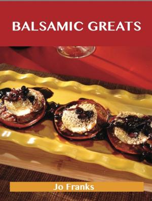 bigCover of the book Balsamic Greats: Delicious Balsamic Recipes, The Top 100 Balsamic Recipes by 