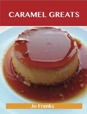 Cover of the book Caramel Greats: Delicious Caramel Recipes, The Top 58 Caramel Recipes by Tammy Mitchell