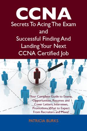 Cover of the book CCNA Secrets To Acing The Exam and Successful Finding And Landing Your Next CCNA Certified Job by Stephanie Hodges