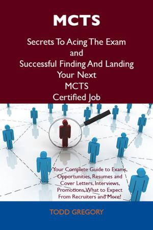 Cover of the book MCTS Secrets To Acing The Exam and Successful Finding And Landing Your Next MCTS Certified Job by Franks Jo